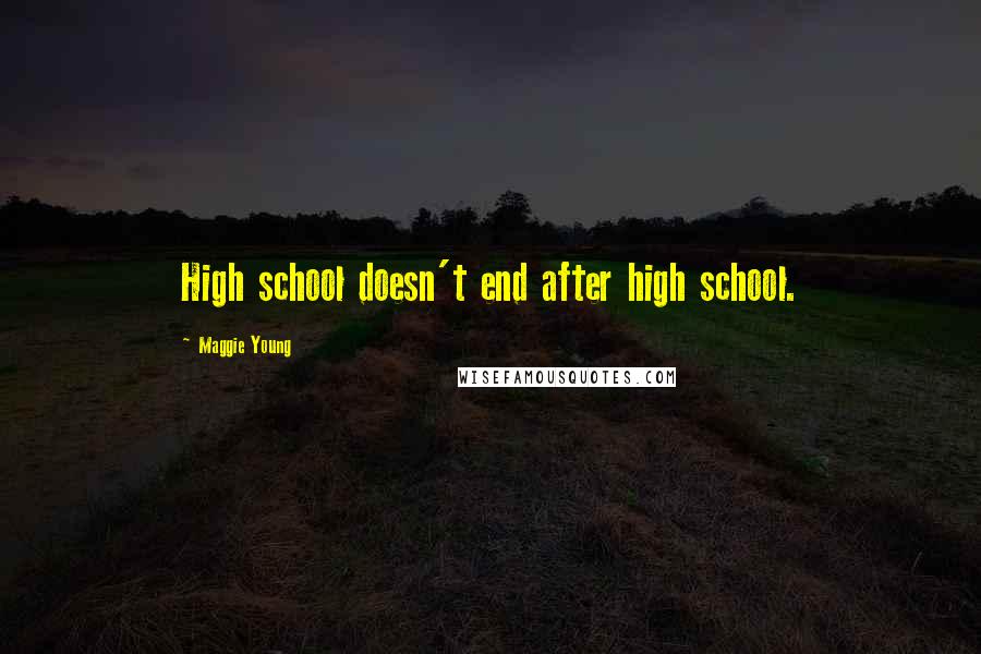 Maggie Young Quotes: High school doesn't end after high school.