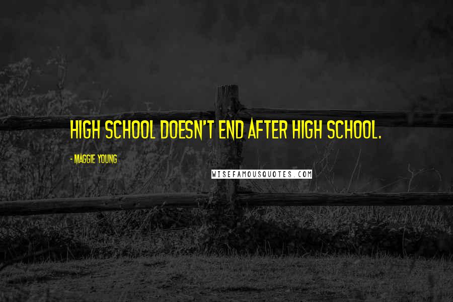 Maggie Young Quotes: High school doesn't end after high school.