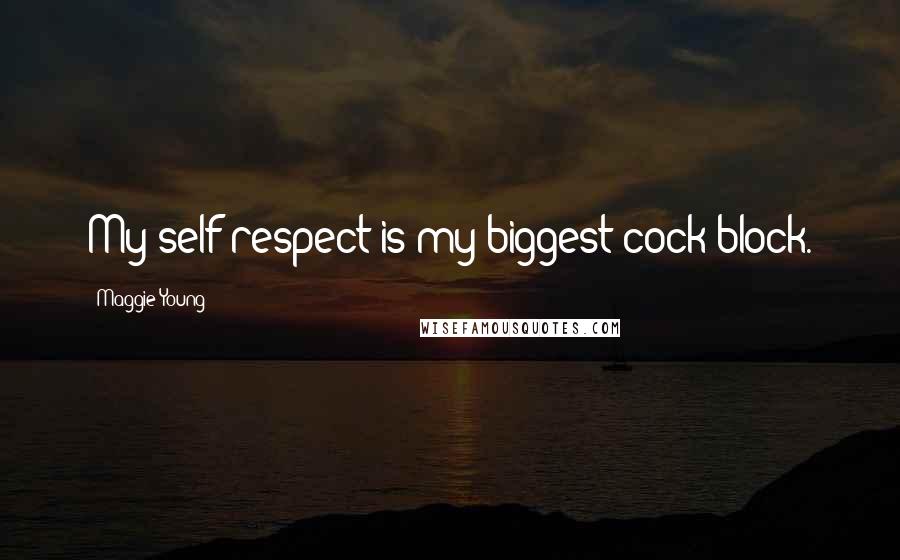 Maggie Young Quotes: My self-respect is my biggest cock block.
