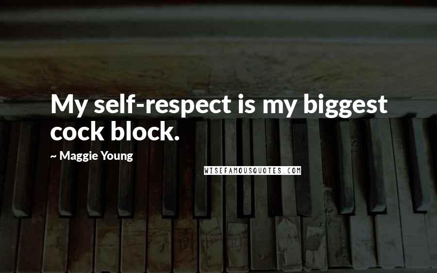 Maggie Young Quotes: My self-respect is my biggest cock block.