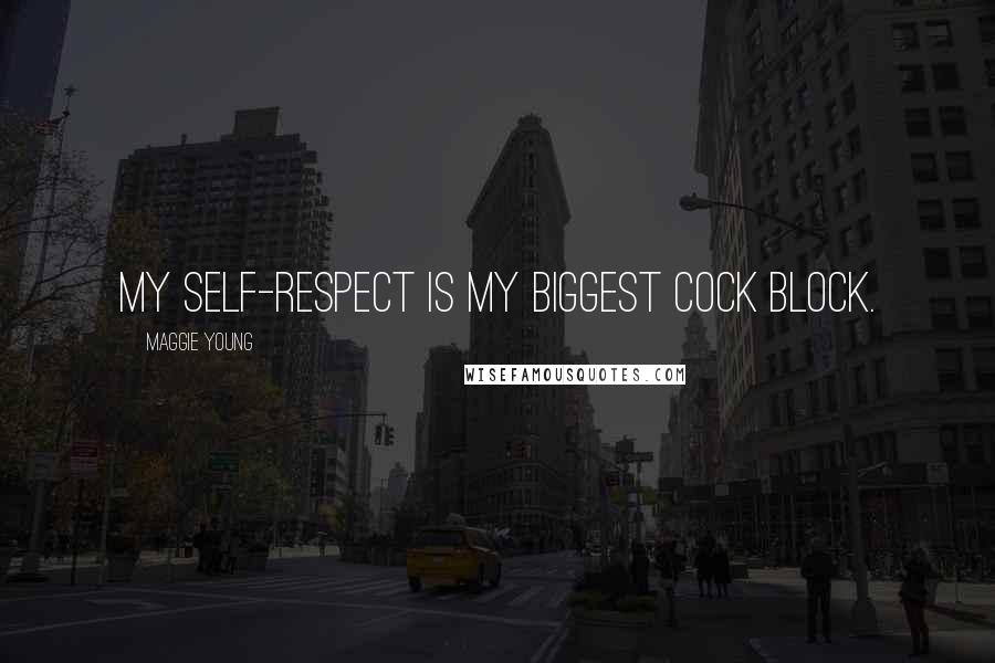 Maggie Young Quotes: My self-respect is my biggest cock block.