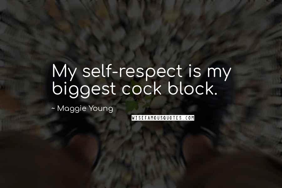 Maggie Young Quotes: My self-respect is my biggest cock block.