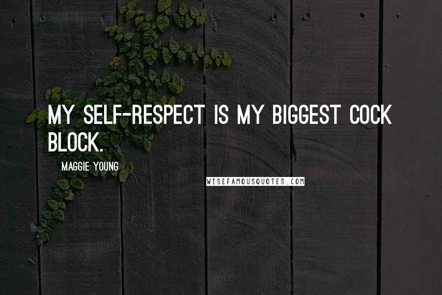 Maggie Young Quotes: My self-respect is my biggest cock block.