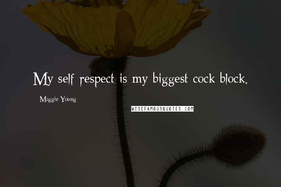 Maggie Young Quotes: My self-respect is my biggest cock block.