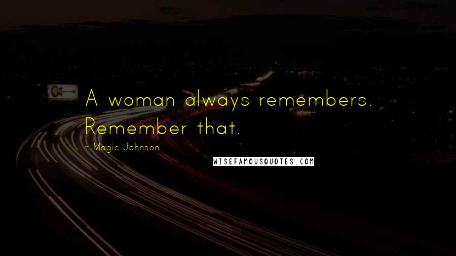 Magic Johnson Quotes: A woman always remembers. Remember that.