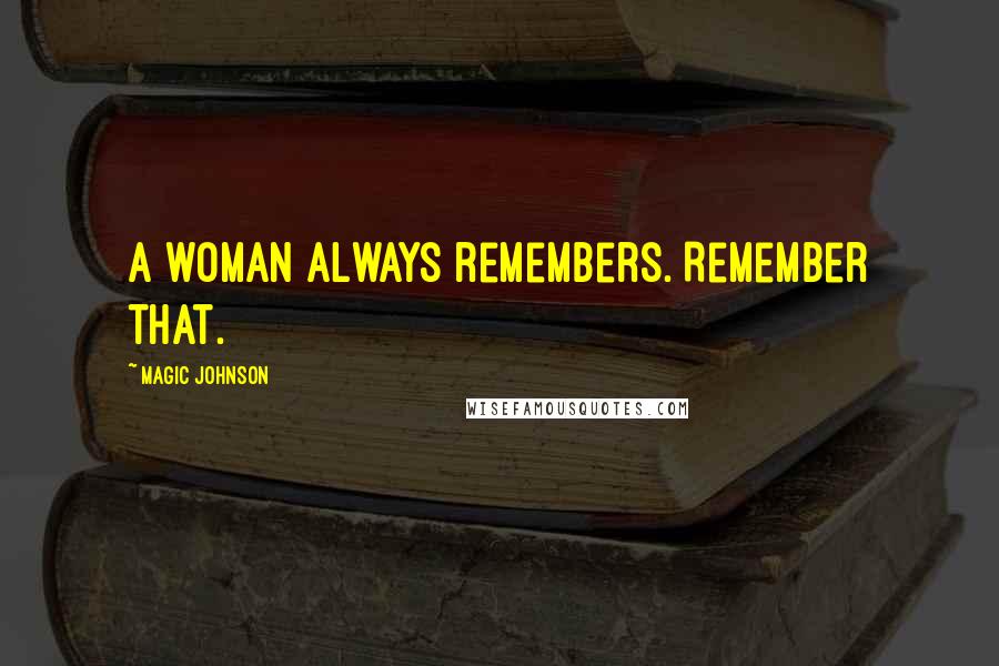 Magic Johnson Quotes: A woman always remembers. Remember that.