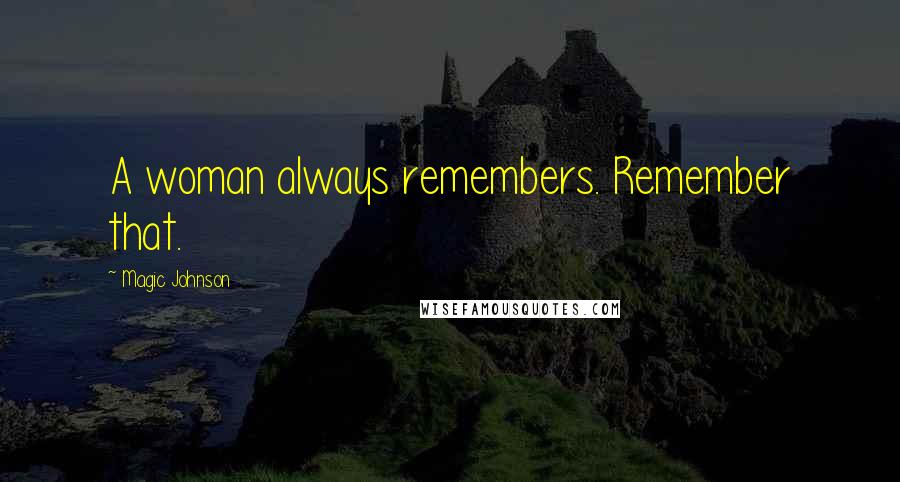 Magic Johnson Quotes: A woman always remembers. Remember that.