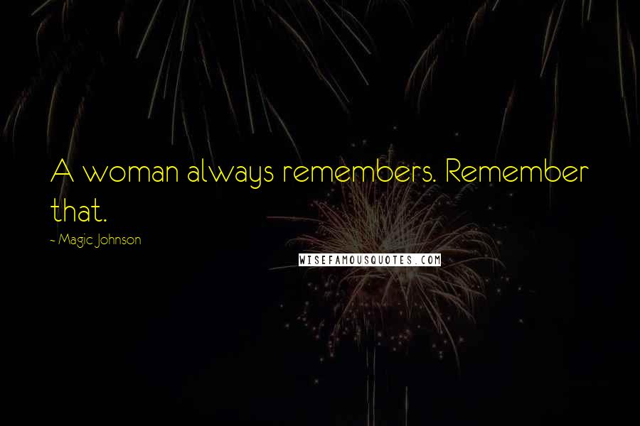 Magic Johnson Quotes: A woman always remembers. Remember that.