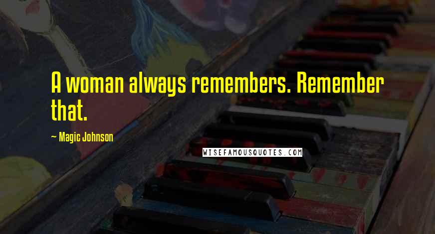 Magic Johnson Quotes: A woman always remembers. Remember that.