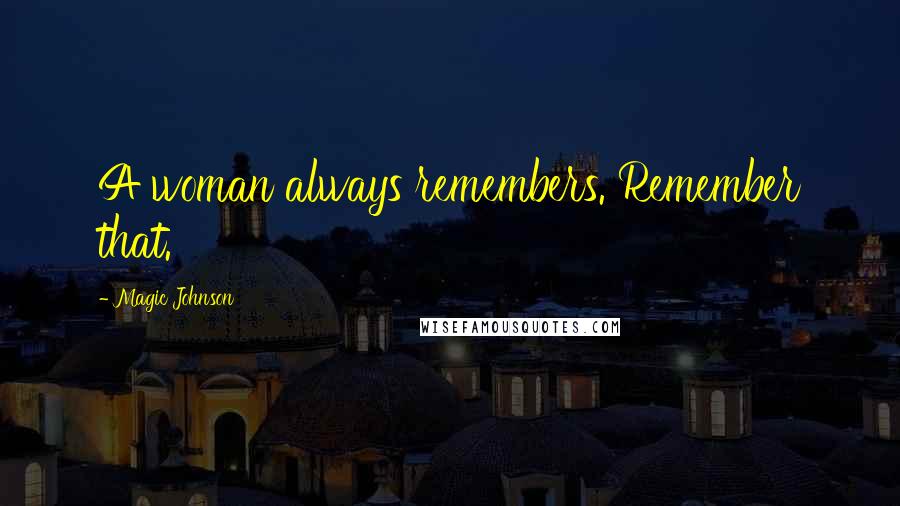 Magic Johnson Quotes: A woman always remembers. Remember that.