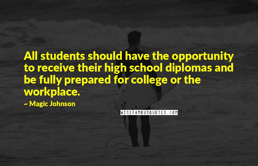 Magic Johnson Quotes: All students should have the opportunity to receive their high school diplomas and be fully prepared for college or the workplace.