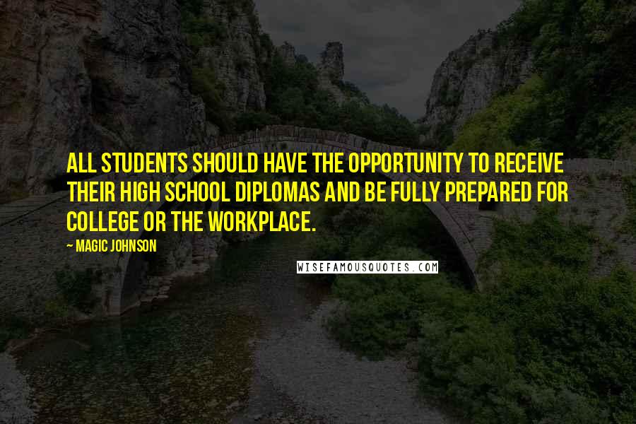 Magic Johnson Quotes: All students should have the opportunity to receive their high school diplomas and be fully prepared for college or the workplace.