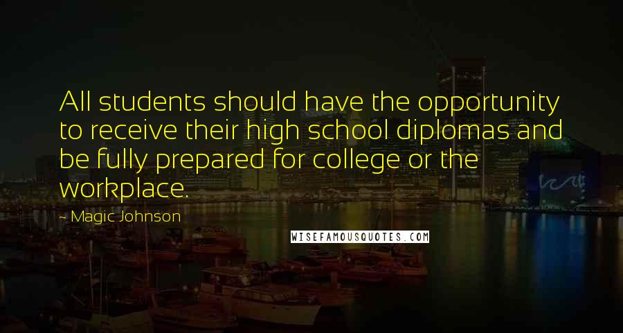 Magic Johnson Quotes: All students should have the opportunity to receive their high school diplomas and be fully prepared for college or the workplace.