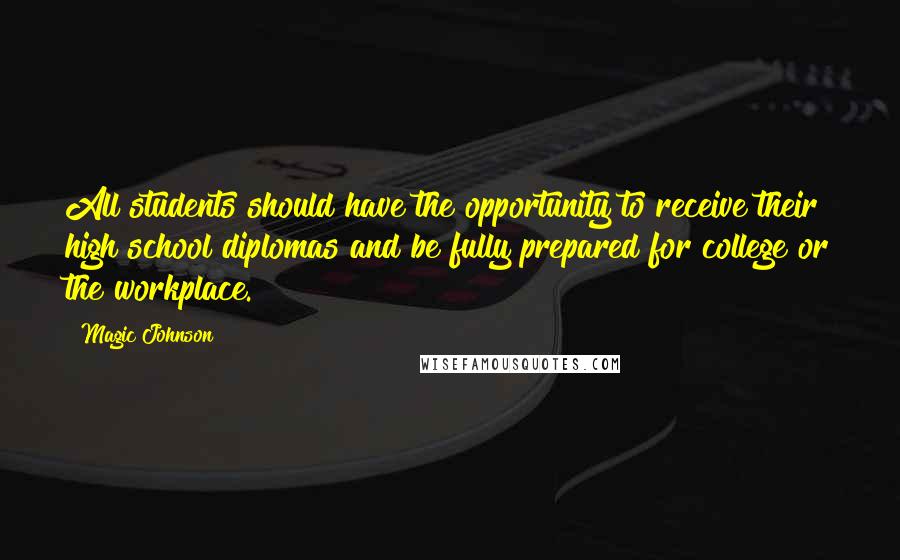 Magic Johnson Quotes: All students should have the opportunity to receive their high school diplomas and be fully prepared for college or the workplace.