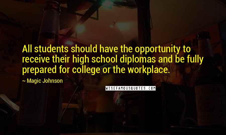 Magic Johnson Quotes: All students should have the opportunity to receive their high school diplomas and be fully prepared for college or the workplace.