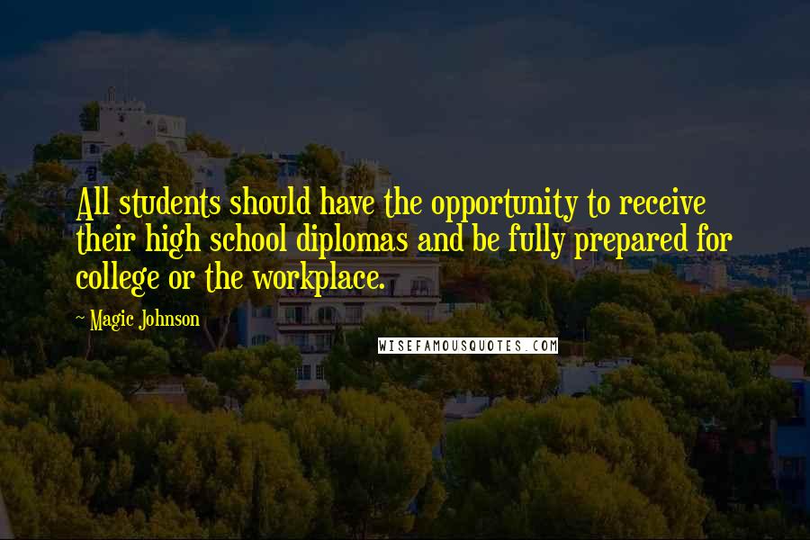 Magic Johnson Quotes: All students should have the opportunity to receive their high school diplomas and be fully prepared for college or the workplace.
