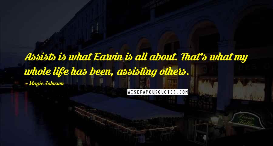 Magic Johnson Quotes: Assists is what Earvin is all about. That's what my whole life has been, assisting others.