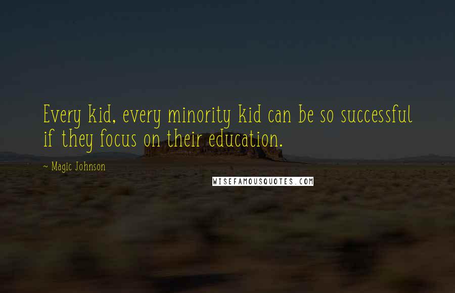 Magic Johnson Quotes: Every kid, every minority kid can be so successful if they focus on their education.