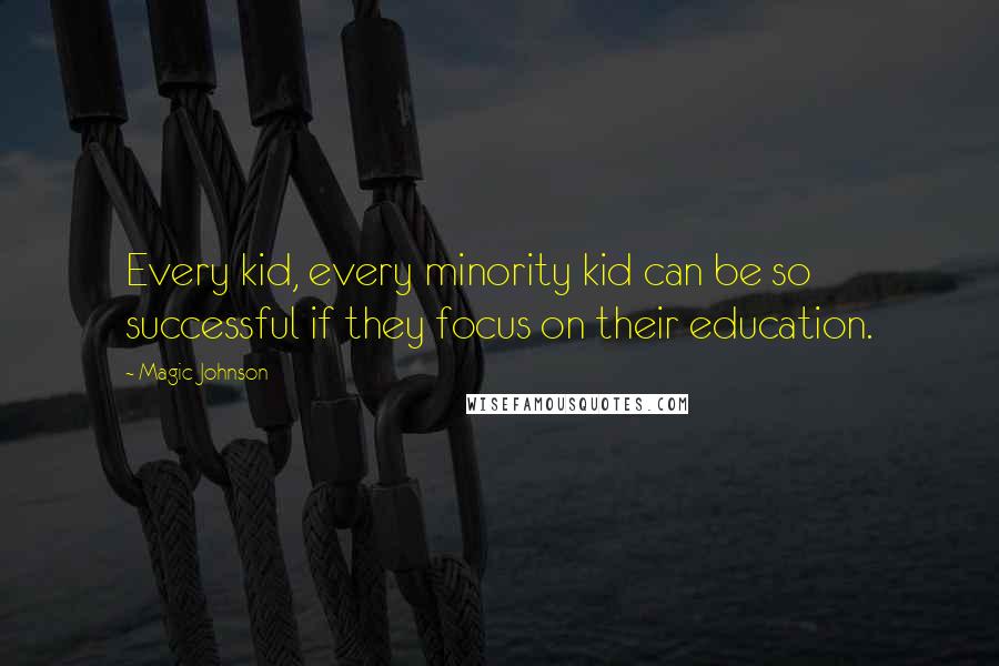 Magic Johnson Quotes: Every kid, every minority kid can be so successful if they focus on their education.