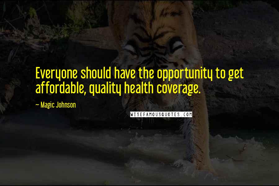 Magic Johnson Quotes: Everyone should have the opportunity to get affordable, quality health coverage.