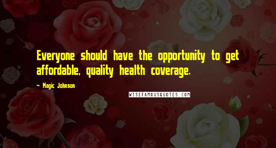 Magic Johnson Quotes: Everyone should have the opportunity to get affordable, quality health coverage.