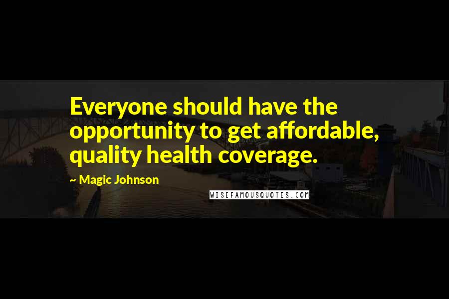 Magic Johnson Quotes: Everyone should have the opportunity to get affordable, quality health coverage.