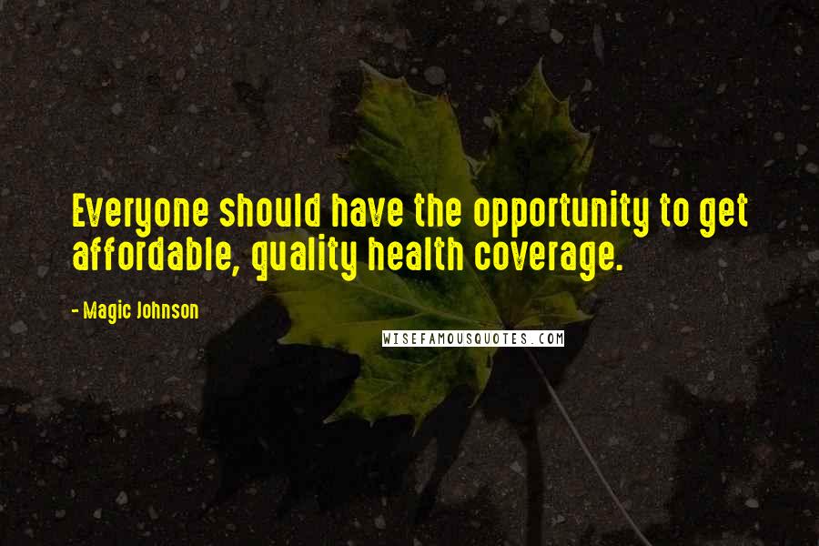 Magic Johnson Quotes: Everyone should have the opportunity to get affordable, quality health coverage.