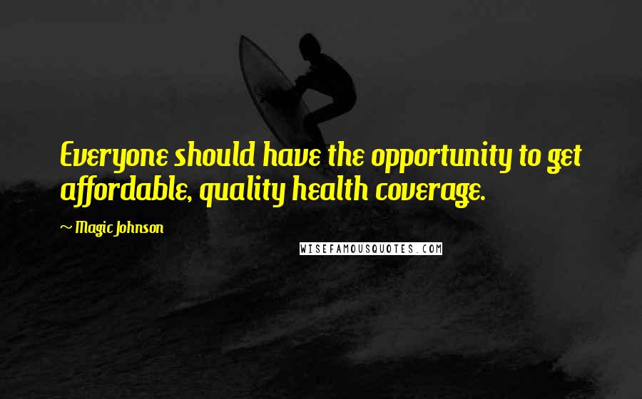 Magic Johnson Quotes: Everyone should have the opportunity to get affordable, quality health coverage.