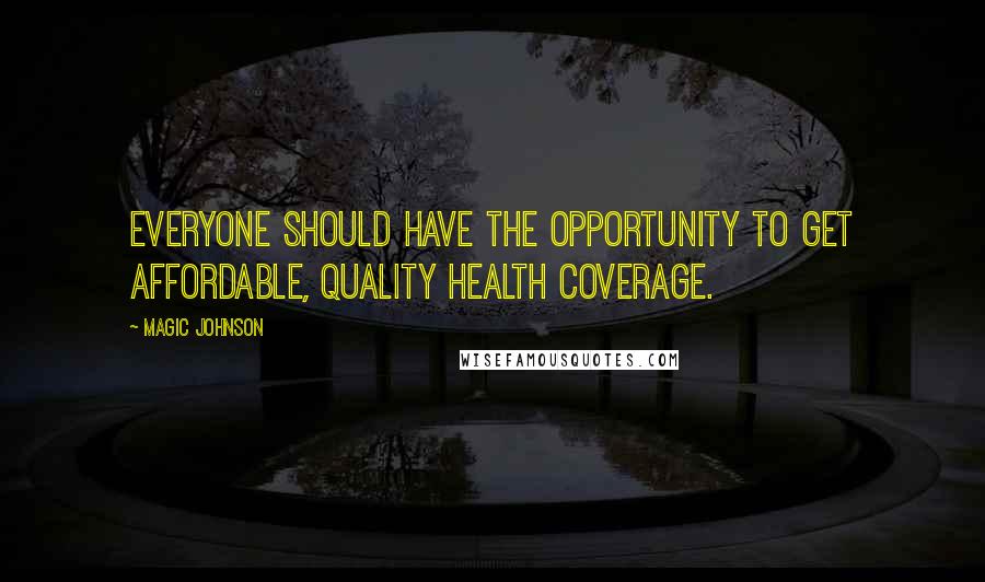 Magic Johnson Quotes: Everyone should have the opportunity to get affordable, quality health coverage.