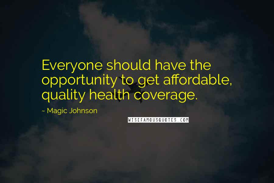 Magic Johnson Quotes: Everyone should have the opportunity to get affordable, quality health coverage.