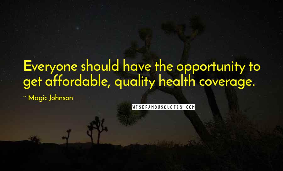 Magic Johnson Quotes: Everyone should have the opportunity to get affordable, quality health coverage.