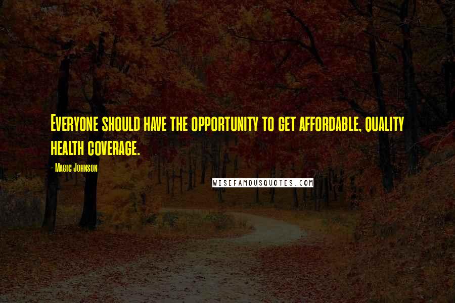Magic Johnson Quotes: Everyone should have the opportunity to get affordable, quality health coverage.