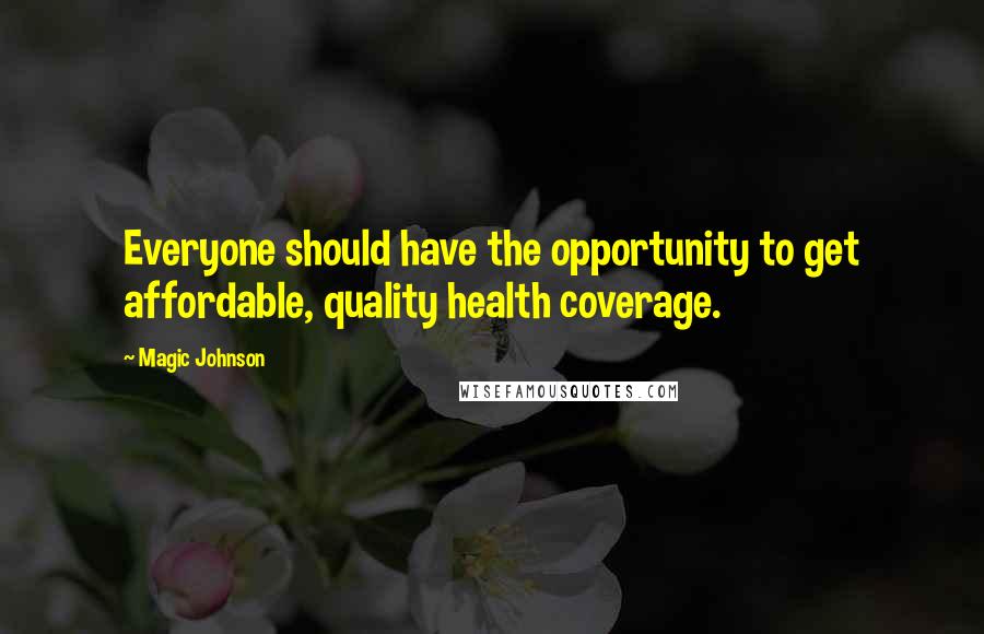 Magic Johnson Quotes: Everyone should have the opportunity to get affordable, quality health coverage.