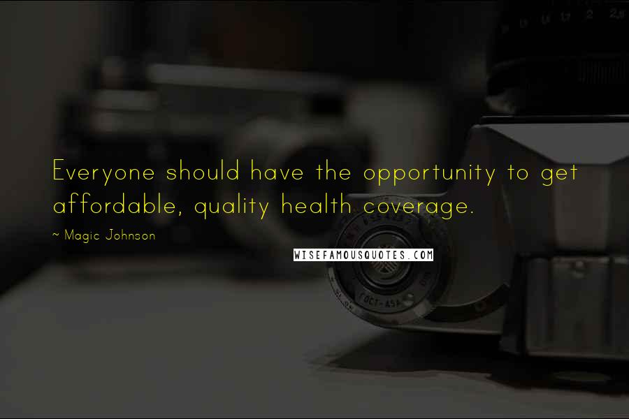 Magic Johnson Quotes: Everyone should have the opportunity to get affordable, quality health coverage.
