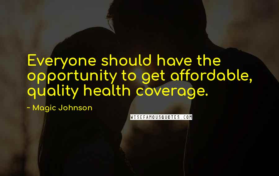 Magic Johnson Quotes: Everyone should have the opportunity to get affordable, quality health coverage.