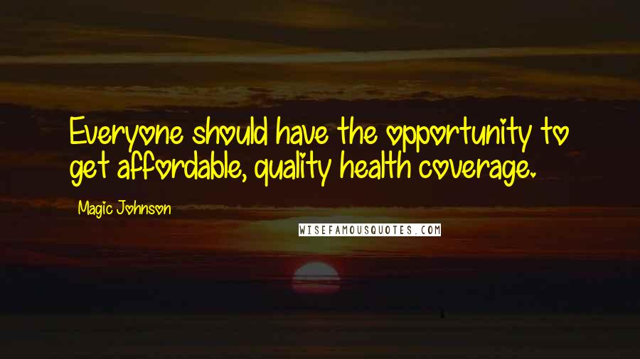 Magic Johnson Quotes: Everyone should have the opportunity to get affordable, quality health coverage.