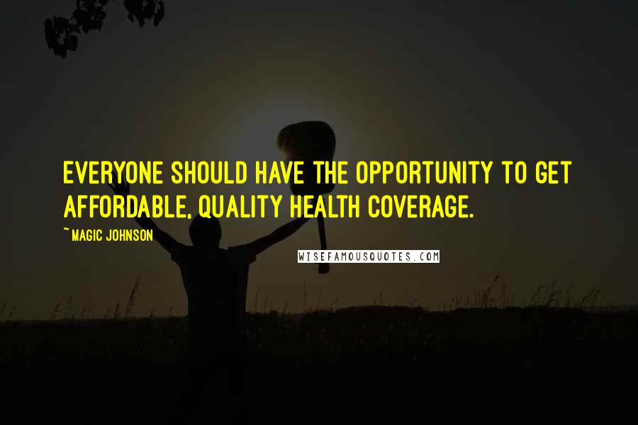 Magic Johnson Quotes: Everyone should have the opportunity to get affordable, quality health coverage.