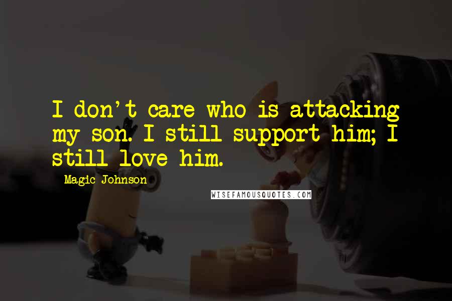 Magic Johnson Quotes: I don't care who is attacking my son. I still support him; I still love him.
