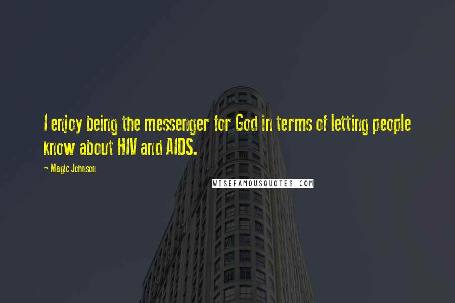 Magic Johnson Quotes: I enjoy being the messenger for God in terms of letting people know about HIV and AIDS.