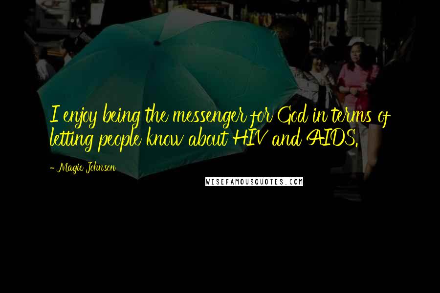 Magic Johnson Quotes: I enjoy being the messenger for God in terms of letting people know about HIV and AIDS.