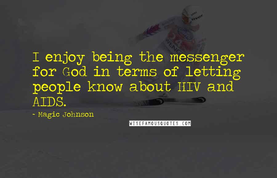 Magic Johnson Quotes: I enjoy being the messenger for God in terms of letting people know about HIV and AIDS.