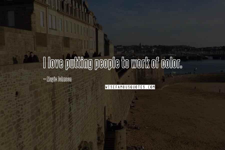 Magic Johnson Quotes: I love putting people to work of color.