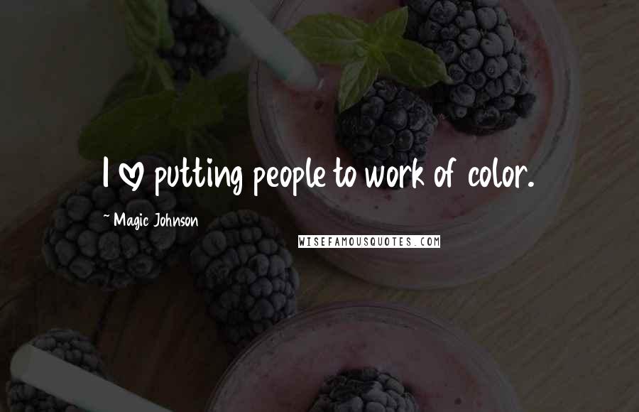 Magic Johnson Quotes: I love putting people to work of color.