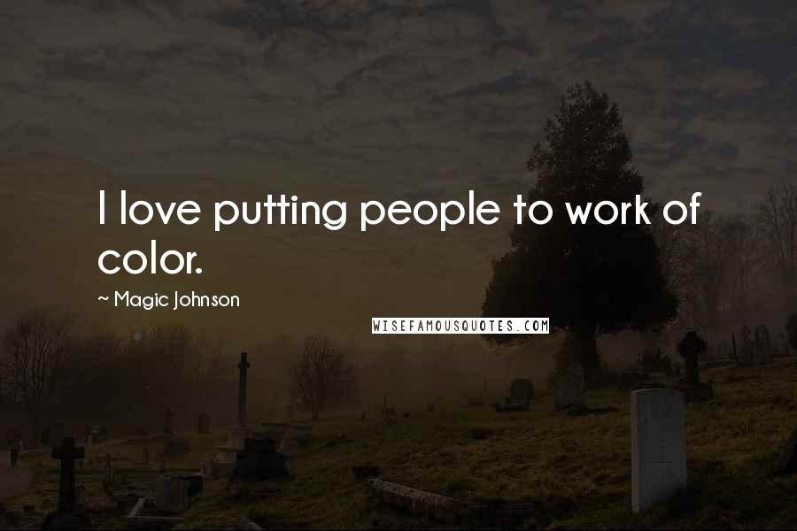 Magic Johnson Quotes: I love putting people to work of color.