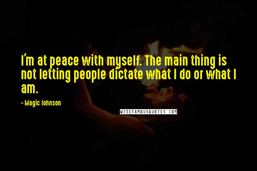 Magic Johnson Quotes: I'm at peace with myself. The main thing is not letting people dictate what I do or what I am.