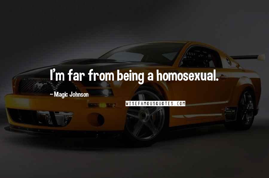 Magic Johnson Quotes: I'm far from being a homosexual.