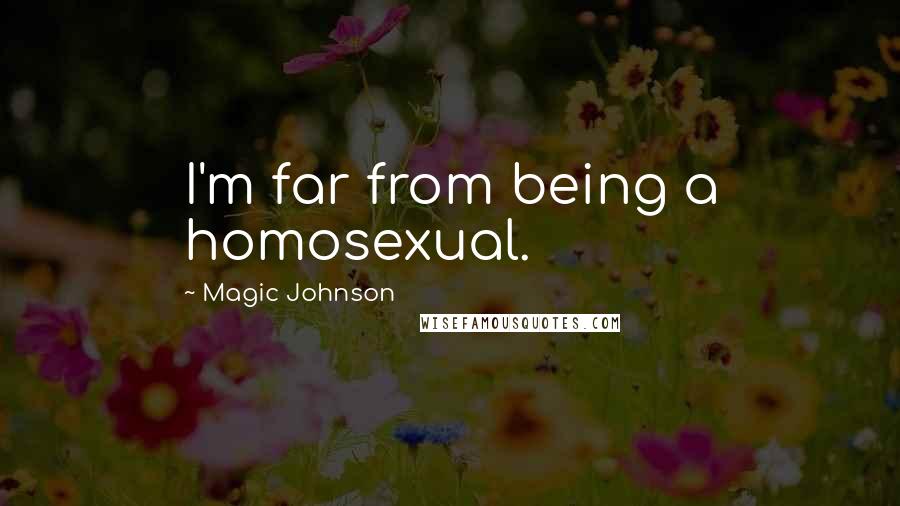 Magic Johnson Quotes: I'm far from being a homosexual.