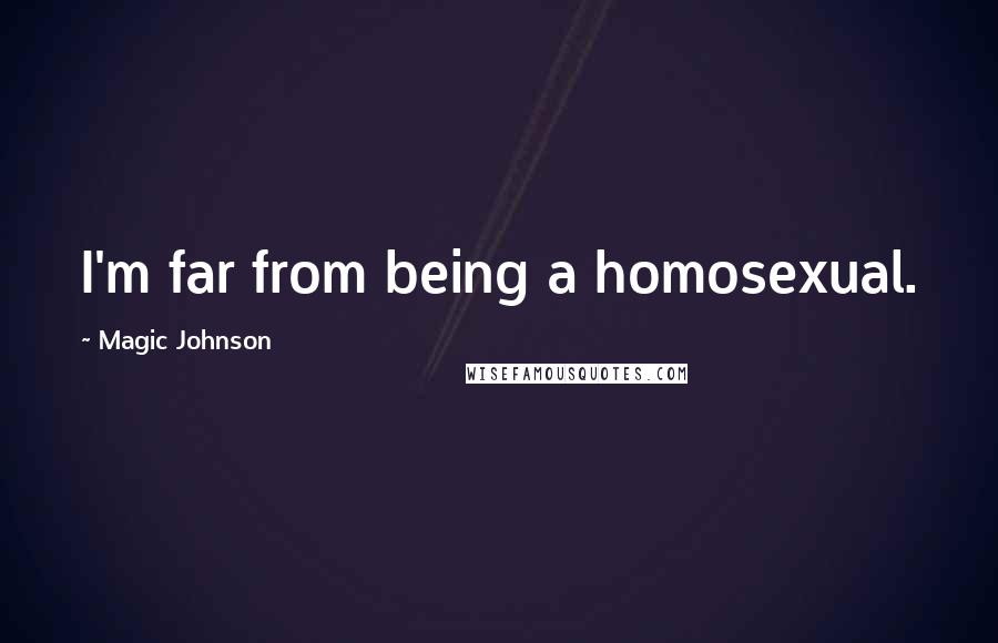 Magic Johnson Quotes: I'm far from being a homosexual.
