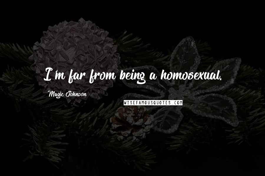 Magic Johnson Quotes: I'm far from being a homosexual.