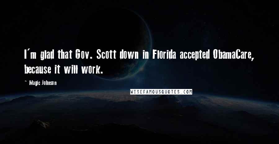 Magic Johnson Quotes: I'm glad that Gov. Scott down in Florida accepted ObamaCare, because it will work.